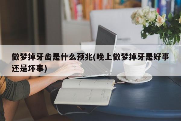 女性做梦掉牙齿还吐了一堆牙 (女性做梦掉牙是什么意思 做梦掉牙了是什么意思女性)