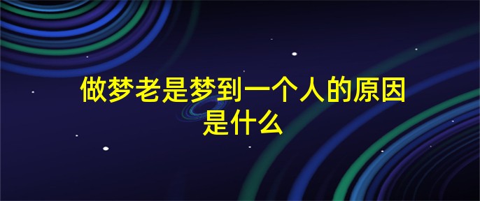 老是做梦梦到一个人意味着什么