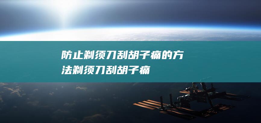 防止剃须刀刮胡子痛的方法 剃须刀刮胡子痛