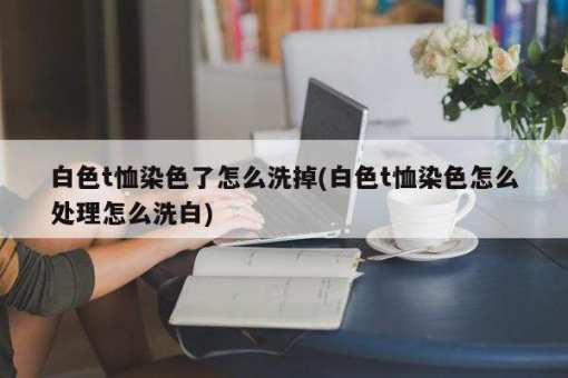 大衣被染色了洗怎么办 (子大衣被染色了怎样办 彩色毛大衣怎样洗不掉色)