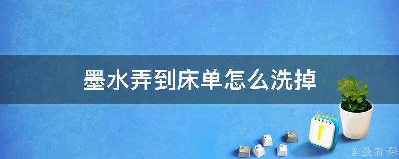 墨水弄到床单上时间久了怎么办 (墨水弄到床单上极速肃清小妙招 怎样除去床单上的墨水)