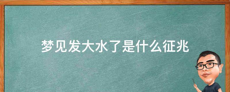 梦见发大水把人冲走了是什么征兆