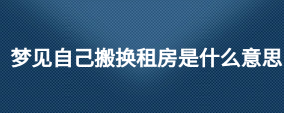 女人梦见租房子是什么预兆 (女性租房解梦 女人梦见租房子看房子开饭店)