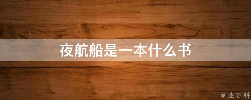 夜间航行的秘密是什么 (夜间航行的秘密课文全解及预习资料 四年级语文夜间航行的秘密疑问)