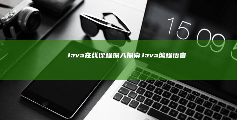 Java 在线课程：深入探索 Java 编程语言 (java在线编译器)