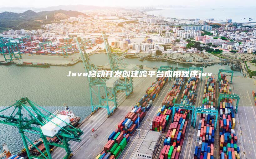 Java 移动开发：创建跨平台应用程序 (java移动文件夹到另一个文件夹)