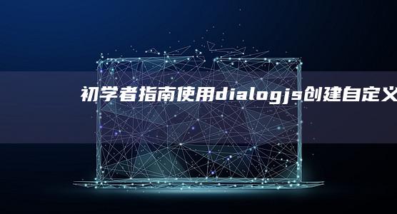 初学者指南：使用 dialog.js 创建自定义弹窗 (初学者指南)