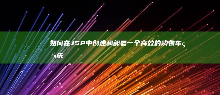 如何在 JSP 中创建和部署一个高效的购物车系统: 技术指南 (如何在jsp中包含另一个文件)