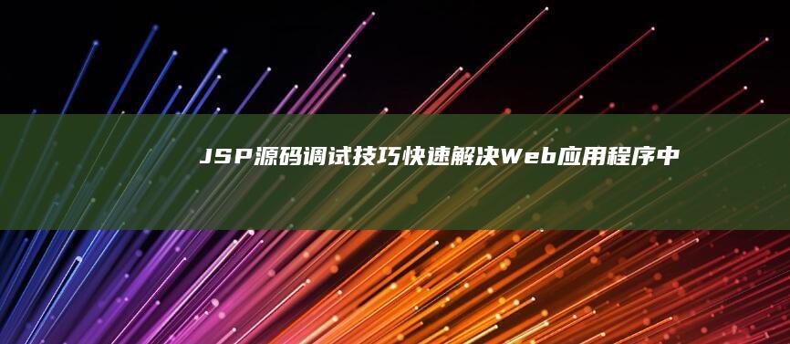 JSP源码技巧快速解决Web应用程序中