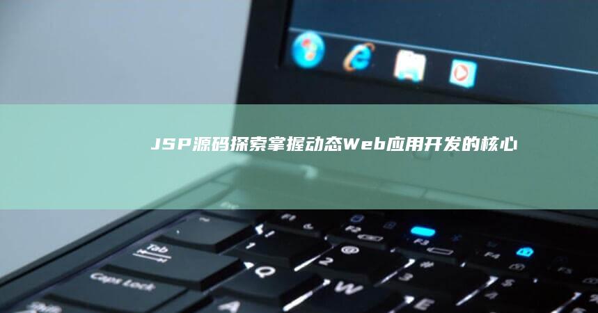 JSP 源码探索：掌握动态 Web 应用开发的核心 (jsp源码之家)