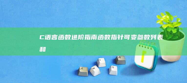 C 语言函数进阶指南：函数指针、可变参数列表和宏定义 (C语言函数进不去是怎么回事)