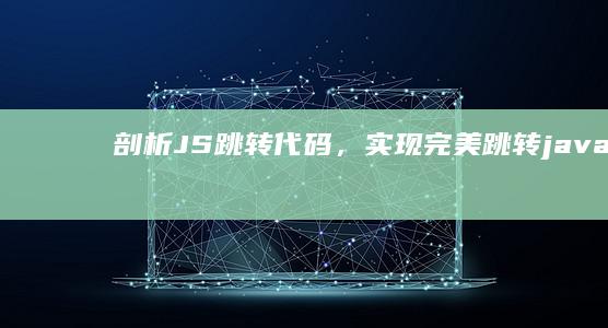 剖析 JS 跳转代码，实现完美跳转 (javascript 跳转)