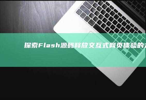 探索 Flash 源码：释放交互式网页体验的力量 (探索海洋的欧美动画片)