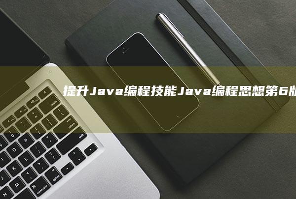 提升 Java 编程技能：Java 编程思想第 6 版 PDF 教学资料 (提升JAVA编码)