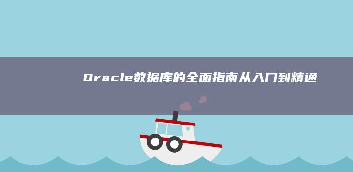 Oracle 数据库的全面指南：从入门到精通 (oracle登录数据库的命令)