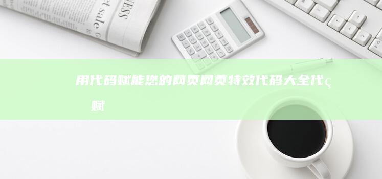 用代码赋能您的网页：网页特效代码大全 (代码赋值是什么意思)