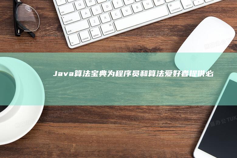 Java 算法宝典：为程序员和算法爱好者提供必备参考 (java算法题库及答案解析)