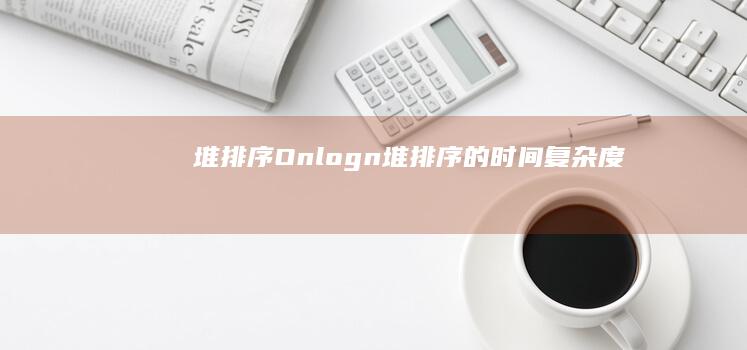 堆排序：O(n log n)(堆排序的时间复杂度)