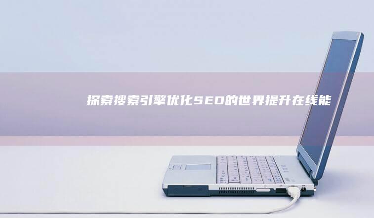 探索搜索引擎优化 (SEO) 的世界：提升在线能见度和流量的终极指南 (探索搜索功能)