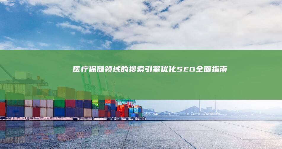 医疗保健领域的搜索引擎优化 (SEO) 全面指南 (医疗保健领域的作用最为突出的是)