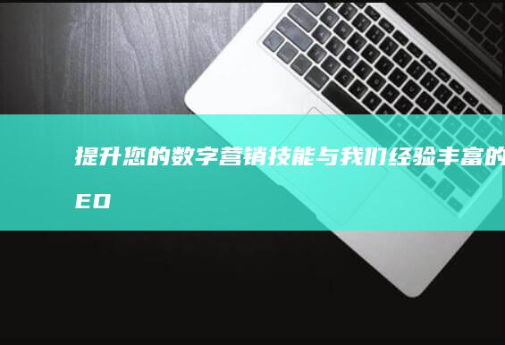 提升您的数字营销技能：与我们经验丰富的 SEO 培训公司合作 (提升您的数字经济能力)