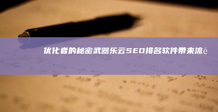 优化者的秘密武器：乐云SEO排名软件带来流量和利润的详细分析 (优化的勇者皮肤)