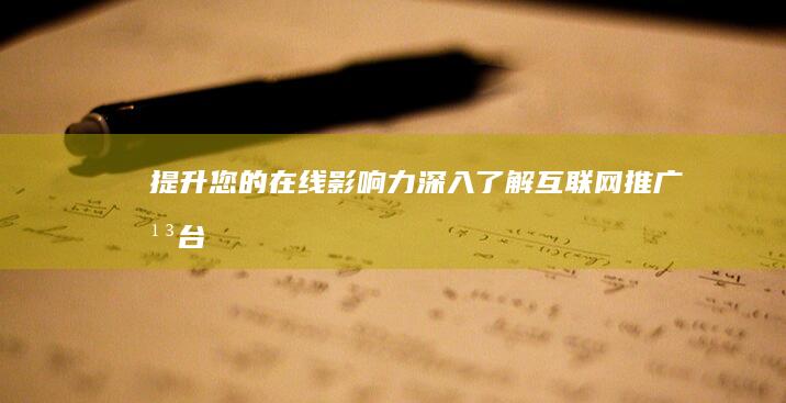 提升您的在线影响力：深入了解互联网推广平台 (怎样提高在线)