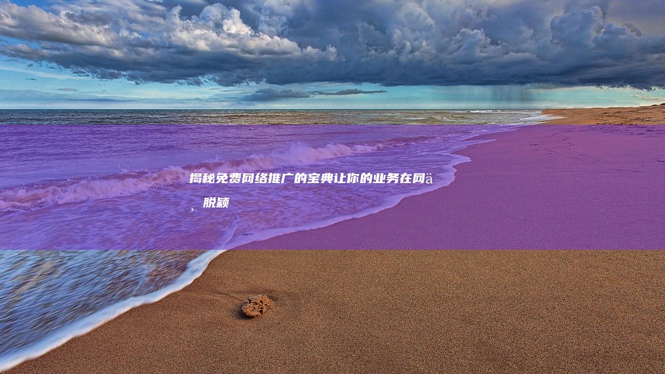 揭秘免费网络推广的宝典：让你的业务在网上脱颖而出 (揭秘免费网络游戏)