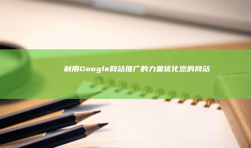 利用 Google 网站推广的力量：优化您的网站，获得更高的可见度和转化率 (利用google的高级搜索,可以做到)