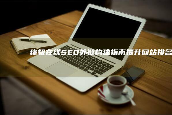 终极在线 SEO 外链构建指南：提升网站排名 (终极在线观看)