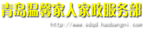 青岛家政,青岛保姆,青岛家政公司,青岛月嫂,青岛钟点工,青岛育儿嫂,青岛育婴师